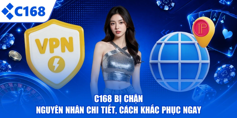 C168 Bị Chặn - Nguyên Nhân Chi Tiết, Cách Khắc Phục Ngay