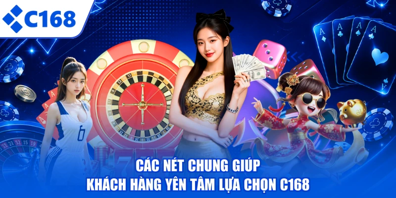 Các nét chung giúp khách hàng yên tâm lựa chọn C168