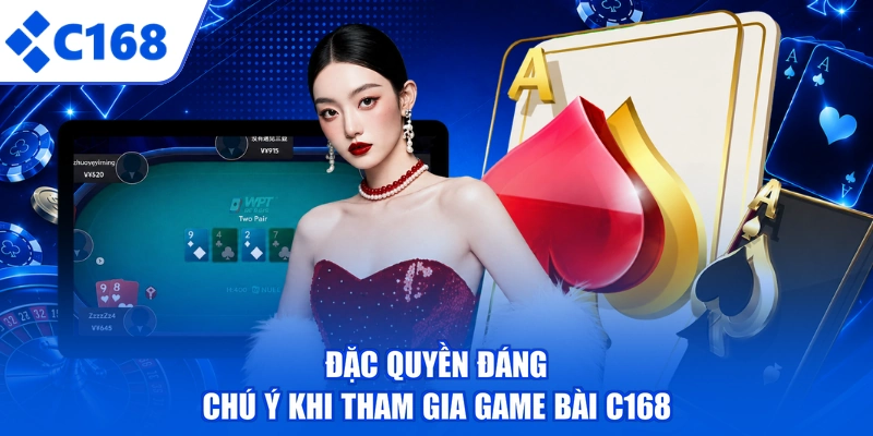Đặc quyền đáng chú ý khi tham gia game bài C168