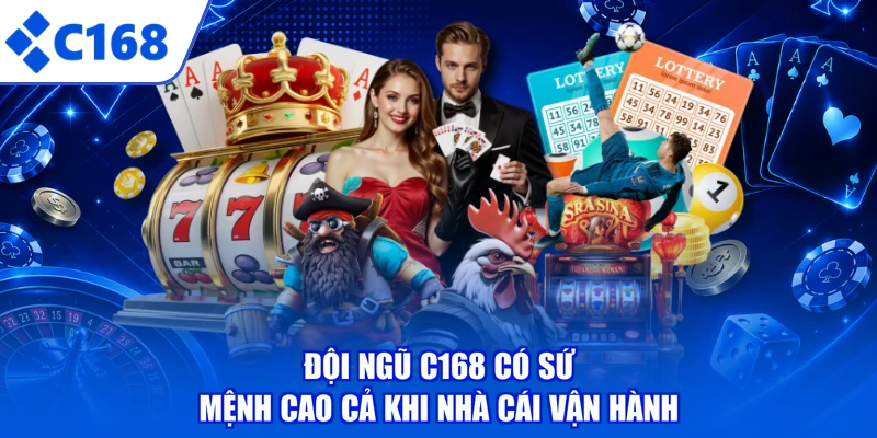 Đội ngũ C168 có sứ mệnh cao cả khi nhà cái vận hành