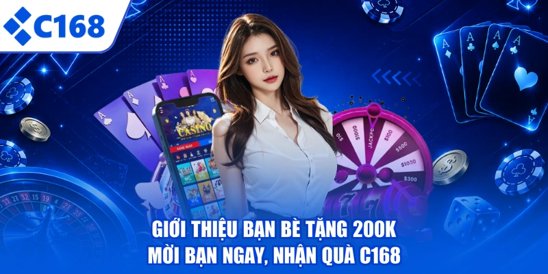 Giới Thiệu Bạn Bè Tặng 200K - Mời Bạn Ngay, Nhận Quà C168