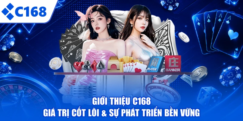 Giới thiệu C168 - Giá trị cốt lõi & sự phát triển bền vững