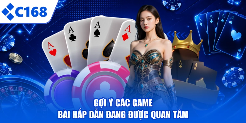 Gợi ý các game bài hấp dẫn đang được quan tâm