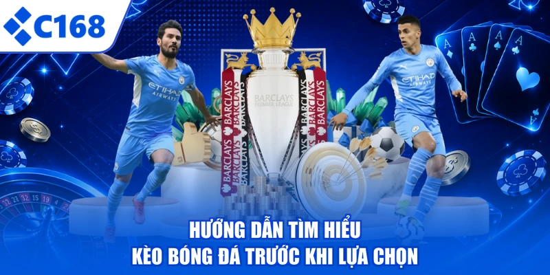 Hướng dẫn tìm hiểu kèo bóng đá trước khi lựa chọn