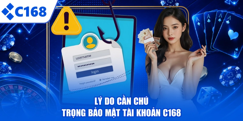 Lý do cần chú trọng bảo mật tài khoản C168