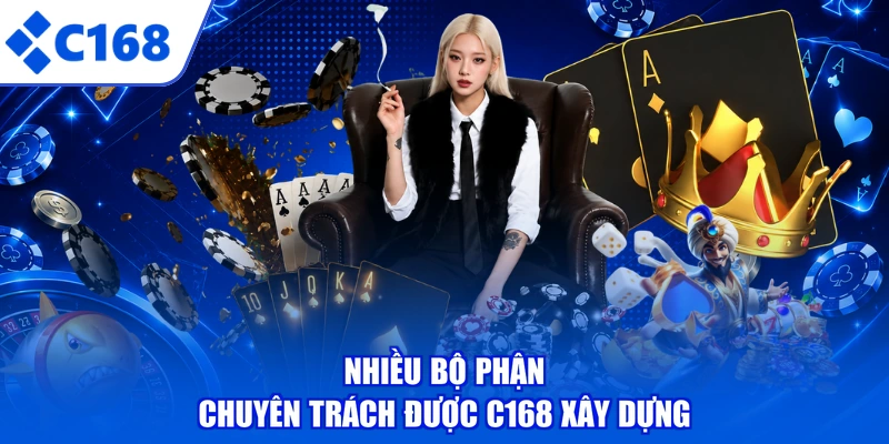Nhiều bộ phận chuyên trách được C168 xây dựng