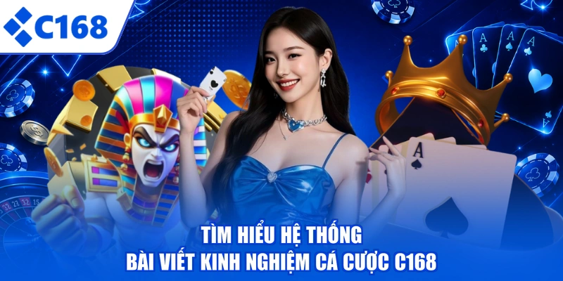 Tìm hiểu hệ thống bài viết kinh nghiệm cá cược C168