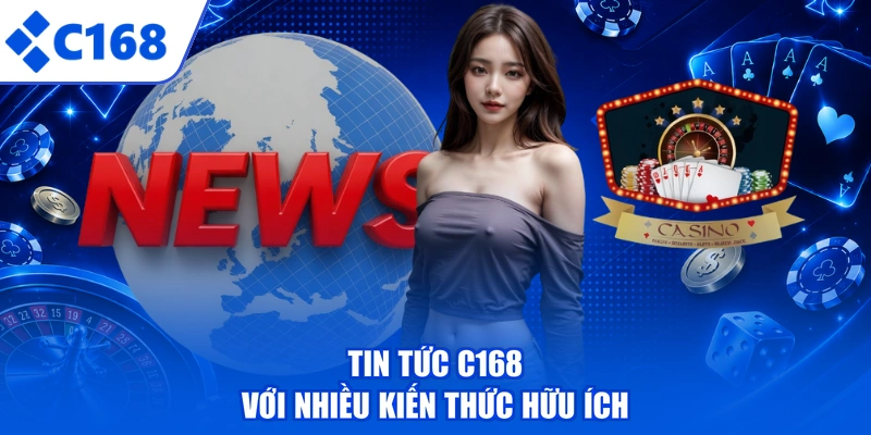 Tin tức C168 với nhiều kiến thức hữu ích